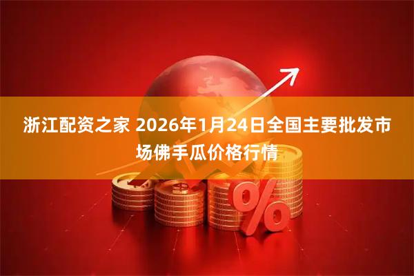 浙江配资之家 2026年1月24日全国主要批发市场佛手瓜价格行情